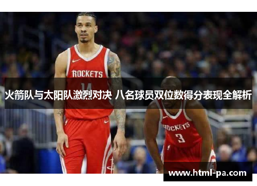 火箭队与太阳队激烈对决 八名球员双位数得分表现全解析